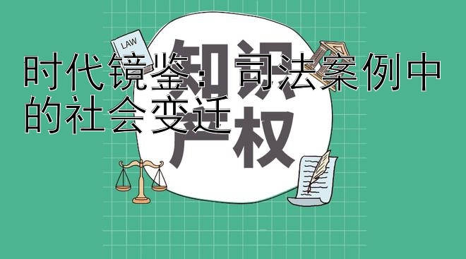 时代镜鉴：司法案例中的社会变迁